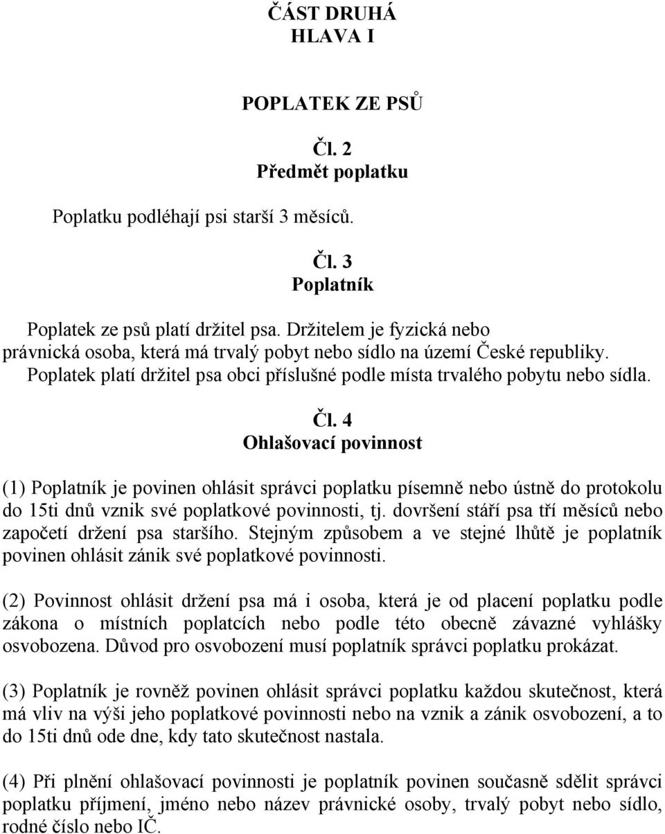 4 Ohlašovací povinnost (1) Poplatník je povinen ohlásit správci poplatku písemně nebo ústně do protokolu do 15ti dnů vznik své poplatkové povinnosti, tj.