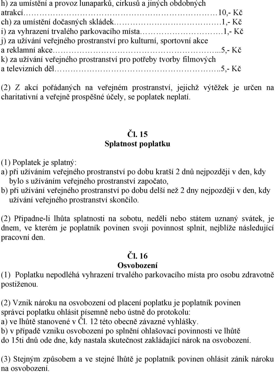 .5,- Kč (2) Z akcí pořádaných na veřejném prostranství, jejichž výtěžek je určen na charitativní a veřejně prospěšné účely, se poplatek neplatí. Čl.