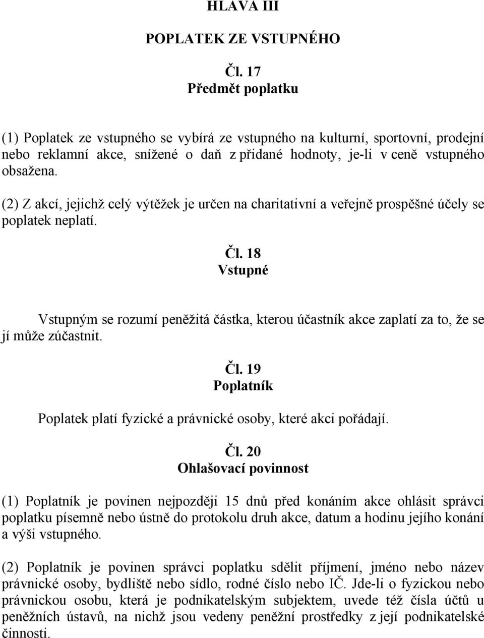 (2) Z akcí, jejichž celý výtěžek je určen na charitativní a veřejně prospěšné účely se poplatek neplatí. Čl.