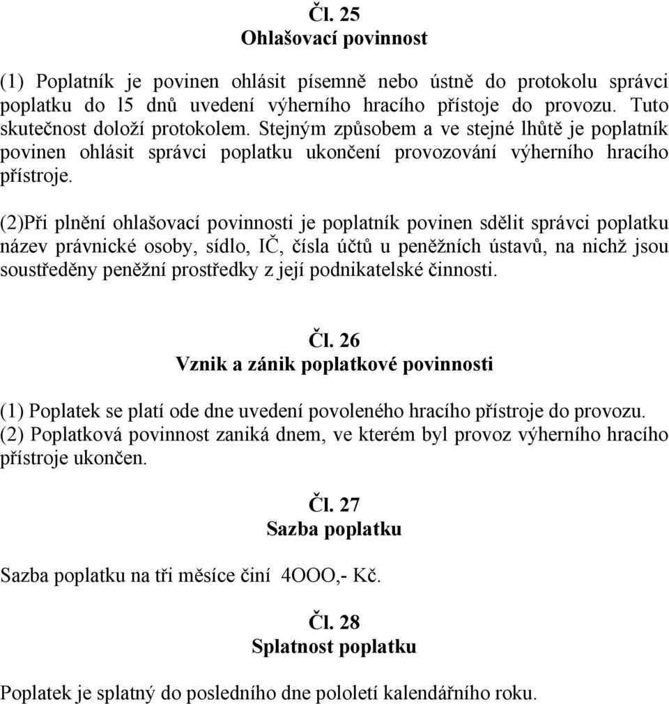 (2)Při plnění ohlašovací povinnosti je poplatník povinen sdělit správci poplatku název právnické osoby, sídlo, IČ, čísla účtů u peněžních ústavů, na nichž jsou soustředěny peněžní prostředky z její