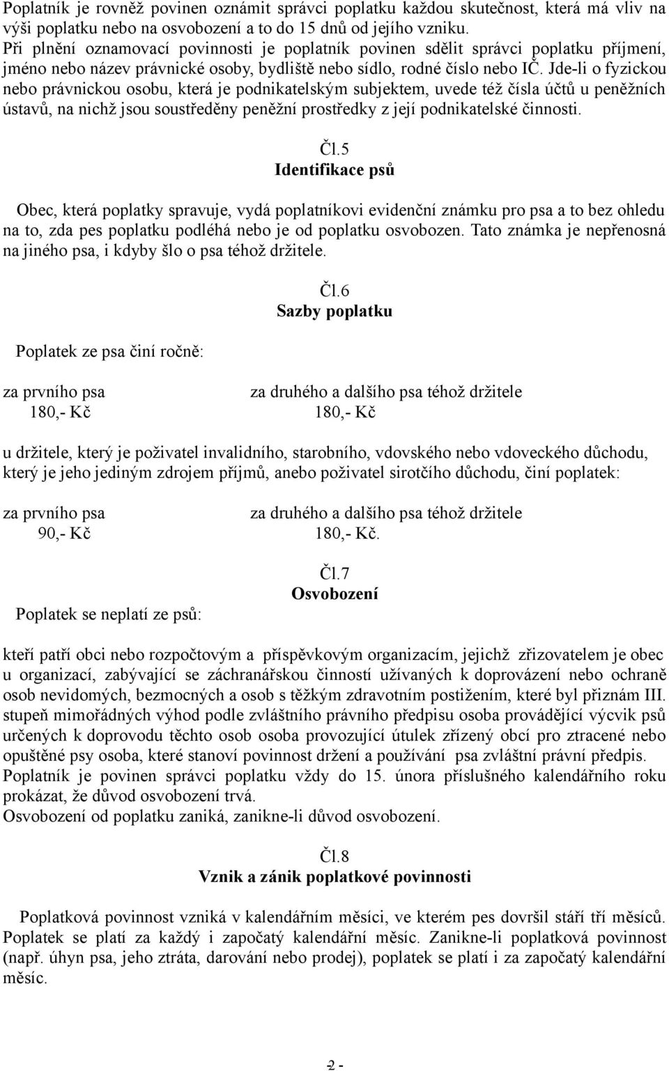 Jde-li o fyzickou nebo právnickou osobu, která je podnikatelským subjektem, uvede též čísla účtů u peněžních ústavů, na nichž jsou soustředěny peněžní prostředky z její podnikatelské činnosti. Čl.