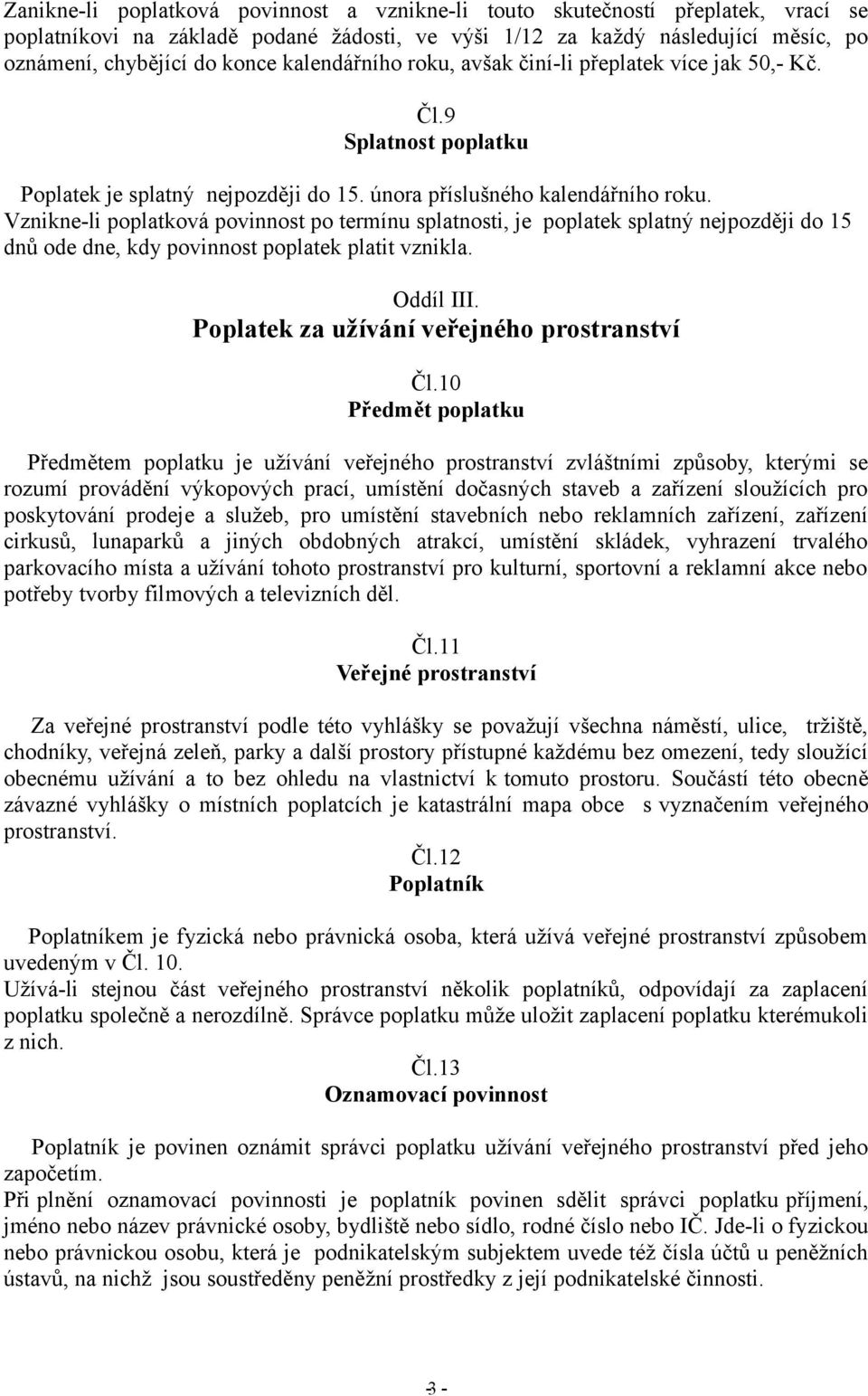 Vznikne-li poplatková povinnost po termínu splatnosti, je poplatek splatný nejpozději do 15 dnů ode dne, kdy povinnost poplatek platit vznikla. Oddíl III.