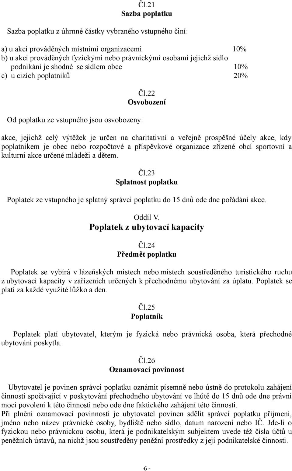 22 Osvobození akce, jejichž celý výtěžek je určen na charitativní a veřejně prospěšné účely akce, kdy poplatníkem je obec nebo rozpočtové a příspěvkové organizace zřízené obcí sportovní a kulturní