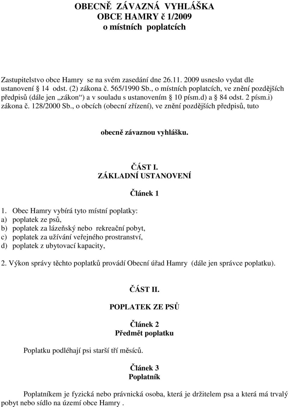 , o obcích (obecní zřízení), ve znění pozdějších předpisů, tuto obecně závaznou vyhlášku. ČÁST I. ZÁKLADNÍ USTANOVENÍ Článek 1 1.
