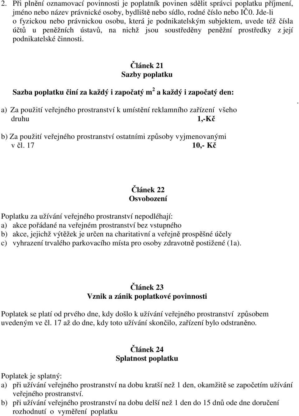 Článek 21 Sazby poplatku Sazba poplatku činí za každý i započatý m 2 a každý i započatý den: a) Za použití veřejného prostranství k umístění reklamního zařízení všeho druhu 1,-Kč.