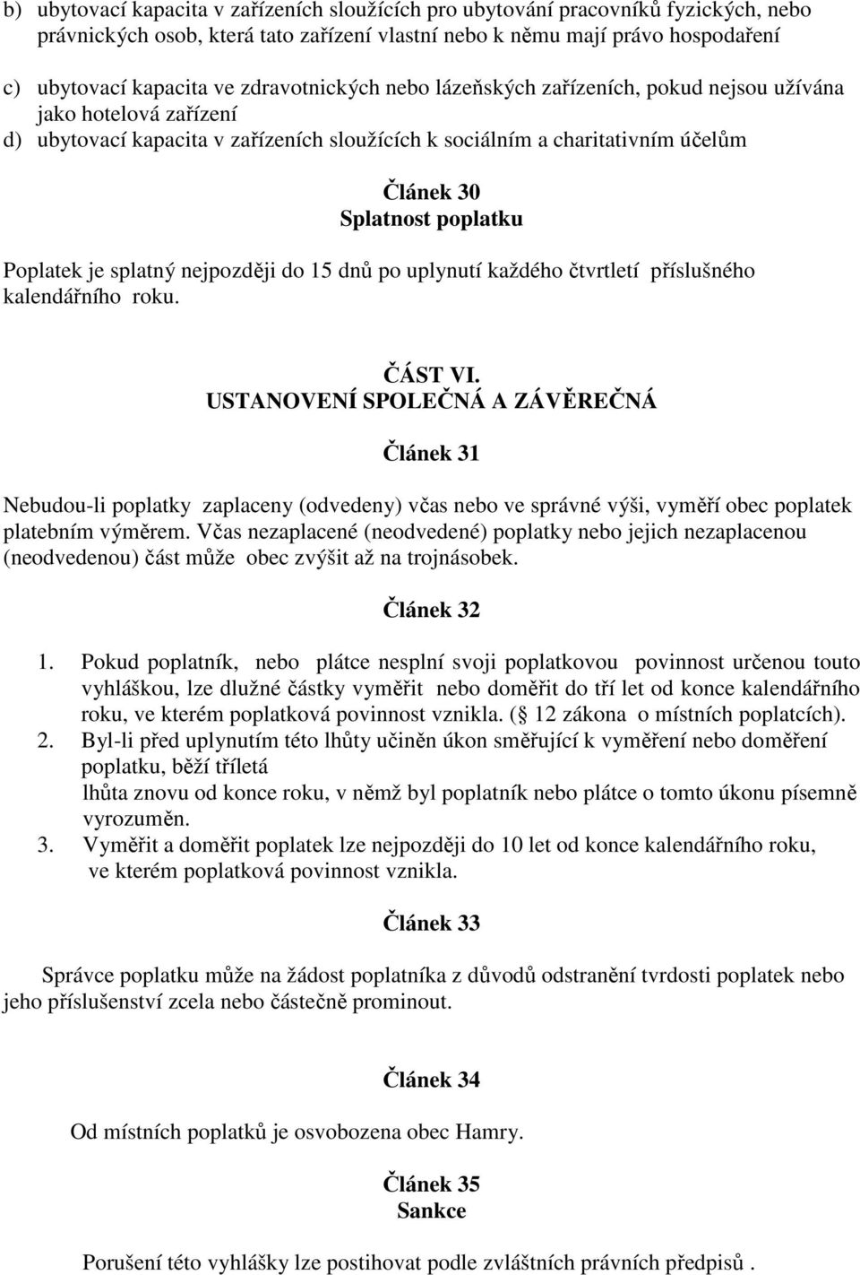 Poplatek je splatný nejpozději do 15 dnů po uplynutí každého čtvrtletí příslušného kalendářního roku. ČÁST VI.