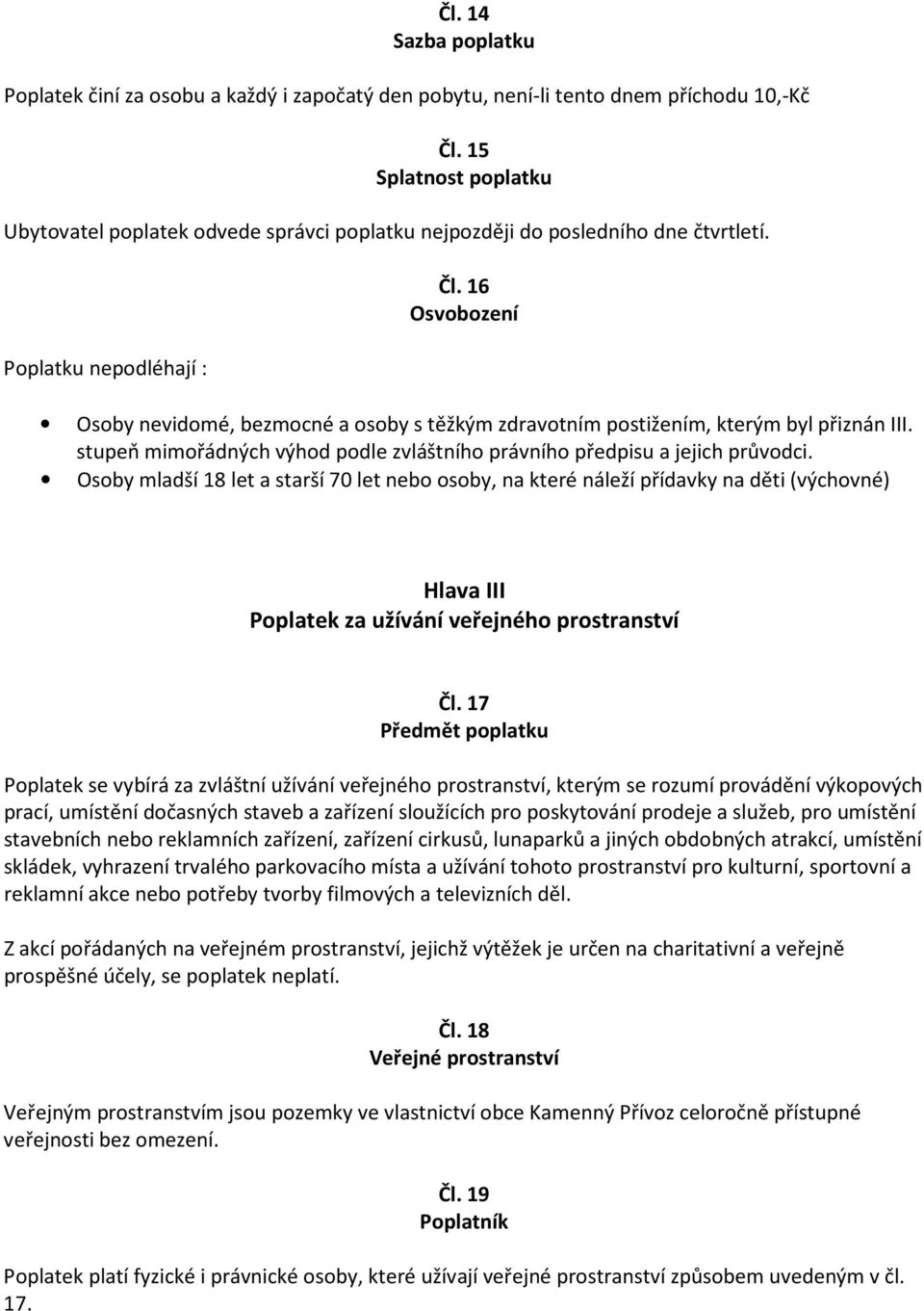 16 Osvobození Osoby nevidomé, bezmocné a osoby s těžkým zdravotním postižením, kterým byl přiznán III. stupeň mimořádných výhod podle zvláštního právního předpisu a jejich průvodci.