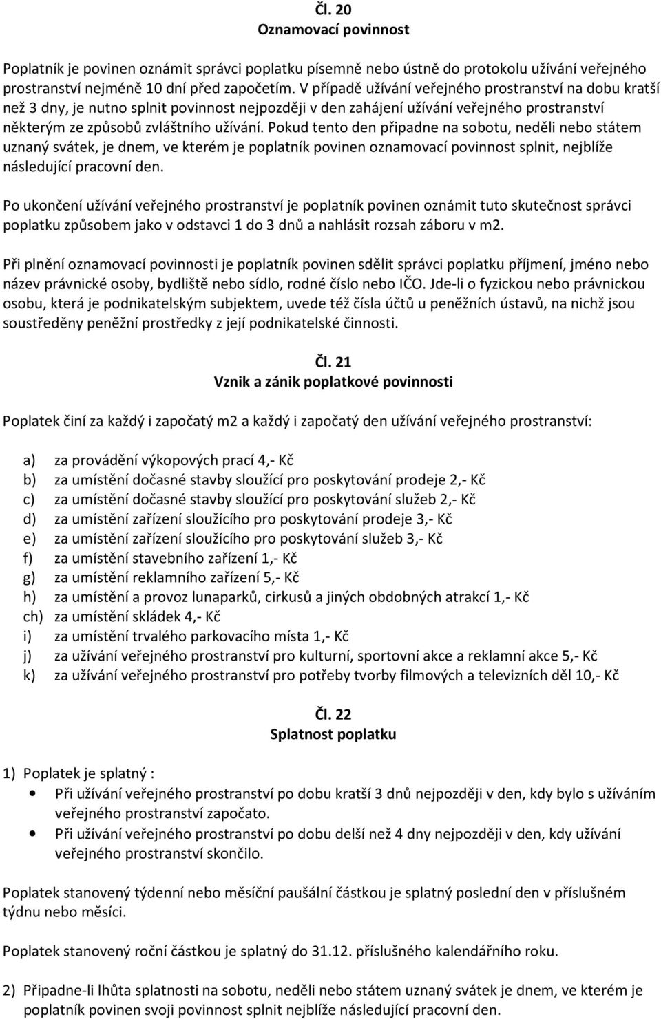 Pokud tento den připadne na sobotu, neděli nebo státem uznaný svátek, je dnem, ve kterém je poplatník povinen oznamovací povinnost splnit, nejblíže následující pracovní den.