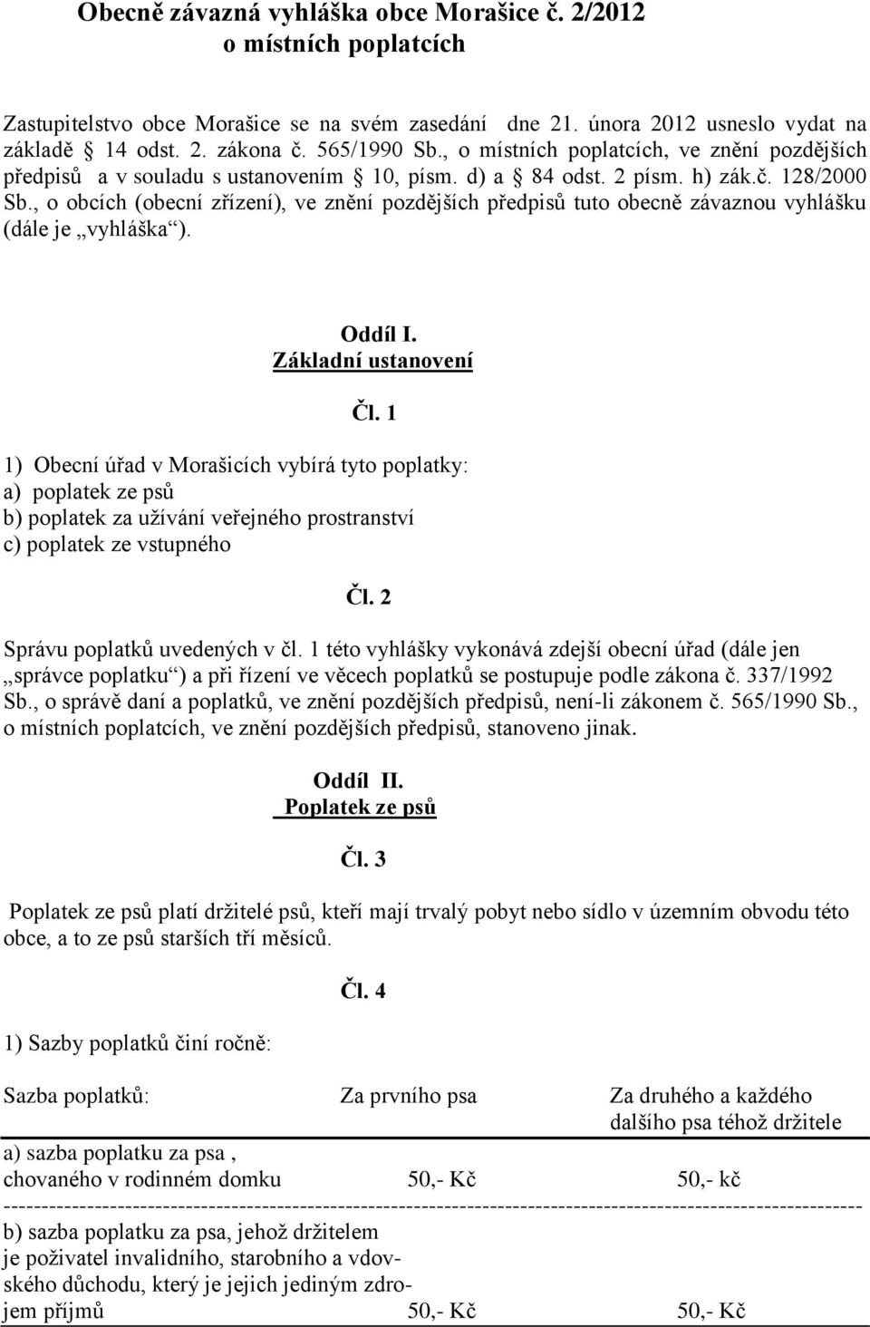 , o obcích (obecní zřízení), ve znění pozdějších předpisů tuto obecně závaznou vyhlášku (dále je vyhláška ). Oddíl I. Základní ustanovení Čl.