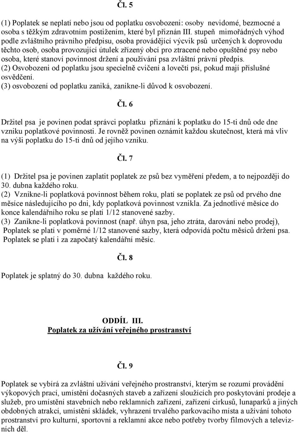 osoba, které stanoví povinnost držení a používání psa zvláštní právní předpis. (2) Osvobozeni od poplatku jsou specielně cvičení a lovečtí psi, pokud mají příslušné osvědčení.