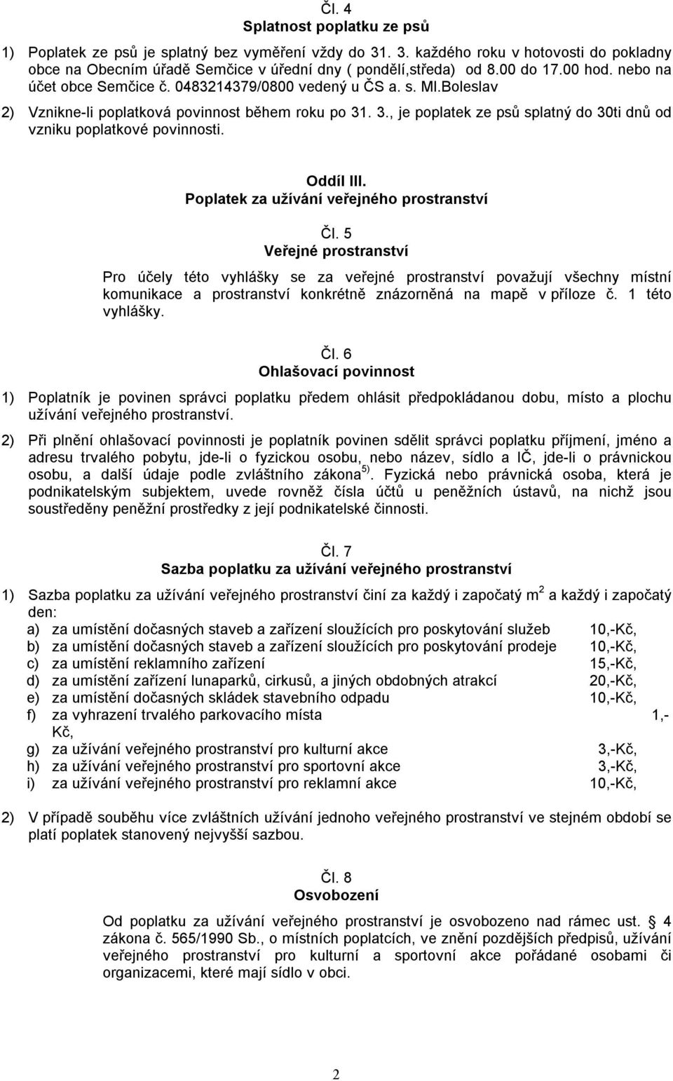 . 3., je poplatek ze psů splatný do 30ti dnů od vzniku poplatkové povinnosti. Oddíl III. Poplatek za užívání veřejného prostranství Čl.