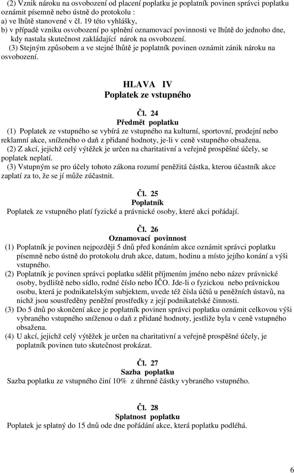 (3) Stejným způsobem a ve stejné lhůtě je poplatník povinen oznámit zánik nároku na osvobození. HLAVA IV Poplatek ze vstupného Čl.
