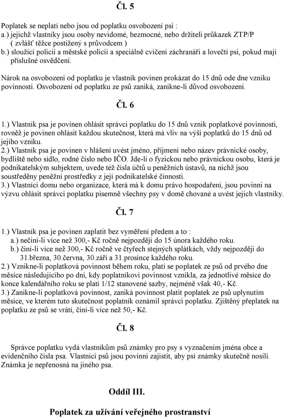 Nárok na osvobození od poplatku je vlastník povinen prokázat do 15 dnů ode dne vzniku povinnosti. Osvobození od poplatku ze psů zaniká, zanikne-li důvod osvobození. Čl. 6 1.