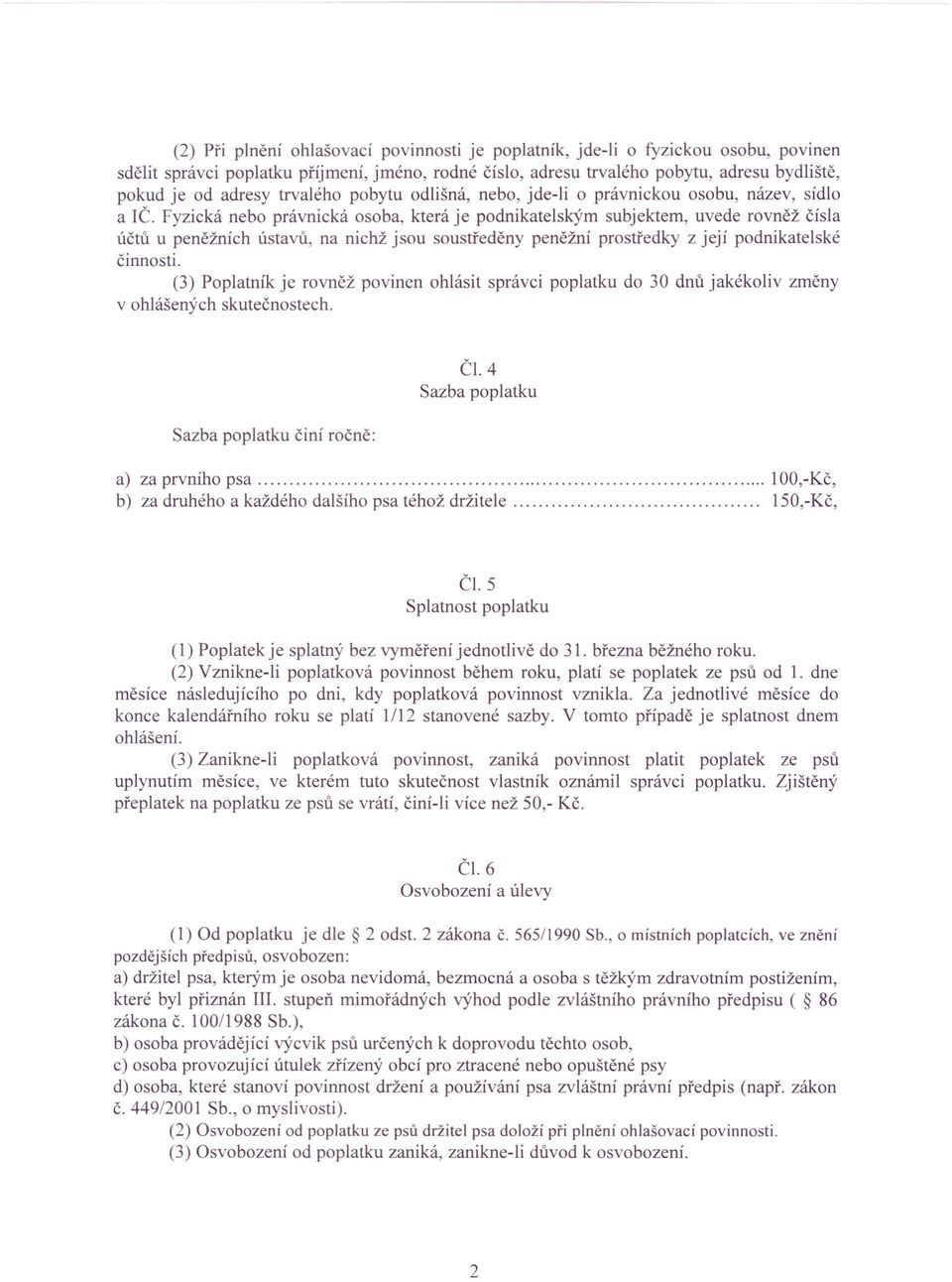 Fyzická nebo právnická osoba, která je podnikatelským subjektem, uvede rovněž čísla účtů u peněžních ústavů, na nichž jsou soustředěny peněžní prostředky z její podnikatelské činnosti.