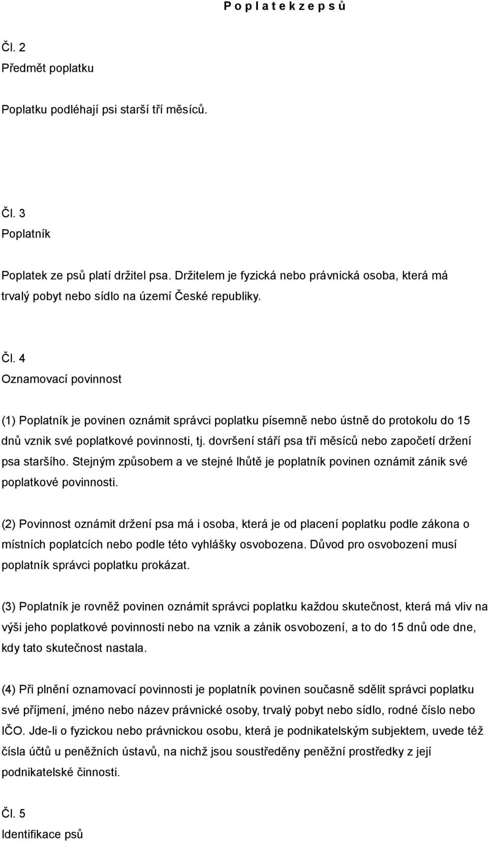 4 Oznamovací povinnost (1) Poplatník je povinen oznámit správci poplatku písemně nebo ústně do protokolu do 15 dnů vznik své poplatkové povinnosti, tj.