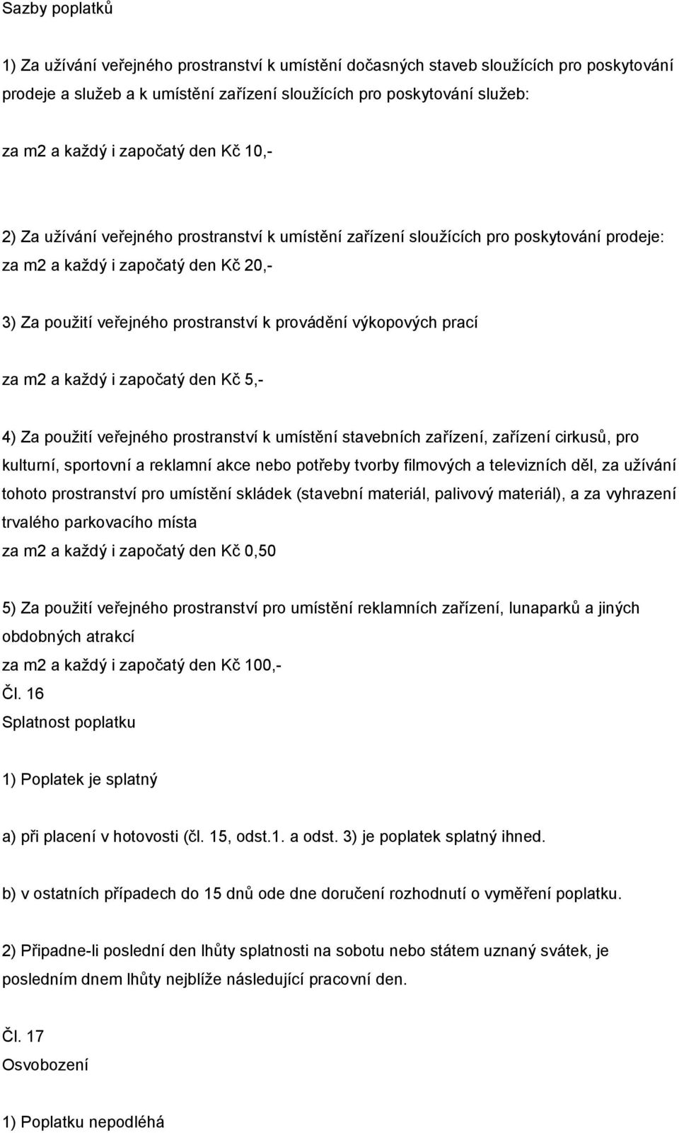 výkopových prací za m2 a každý i započatý den Kč 5,- 4) Za použití veřejného prostranství k umístění stavebních zařízení, zařízení cirkusů, pro kulturní, sportovní a reklamní akce nebo potřeby tvorby