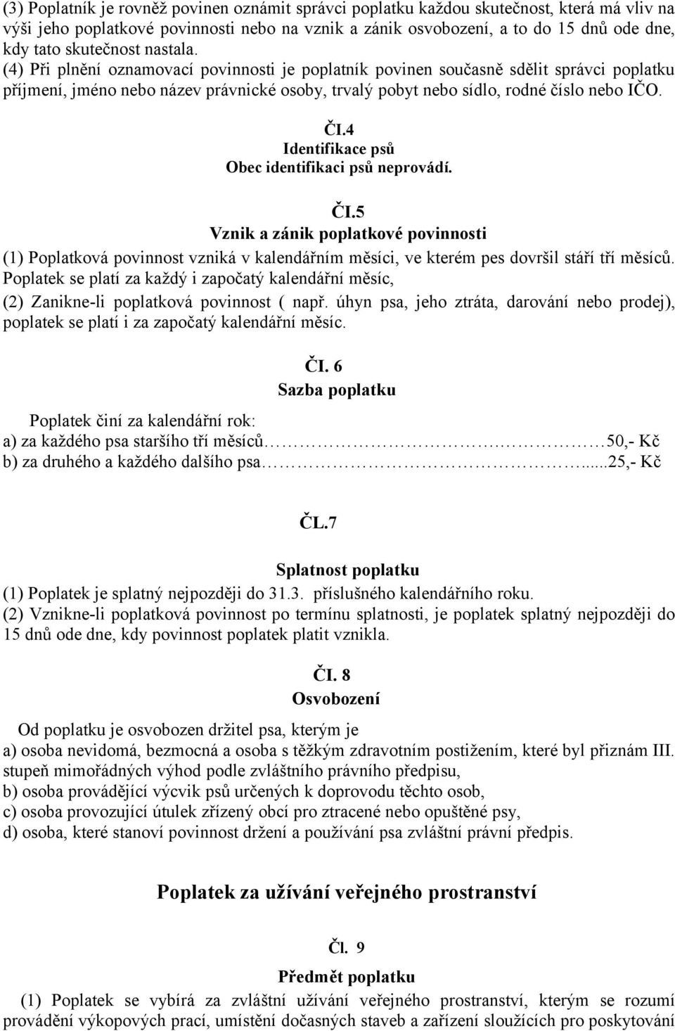 (4) Při plnění oznamovací povinnosti je poplatník povinen současně sdělit správci poplatku příjmení, jméno nebo název právnické osoby, trvalý pobyt nebo sídlo, rodné číslo nebo IČO. ČI.