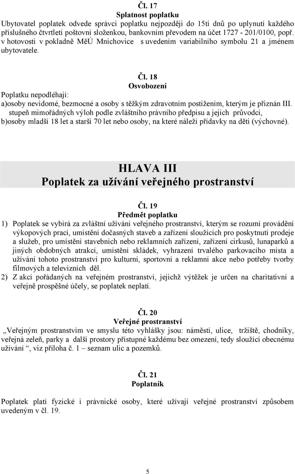 18 Osvobození Poplatku nepodléhají: a)osoby nevidomé, bezmocné a osoby s těžkým zdravotním postižením, kterým je přiznán III.