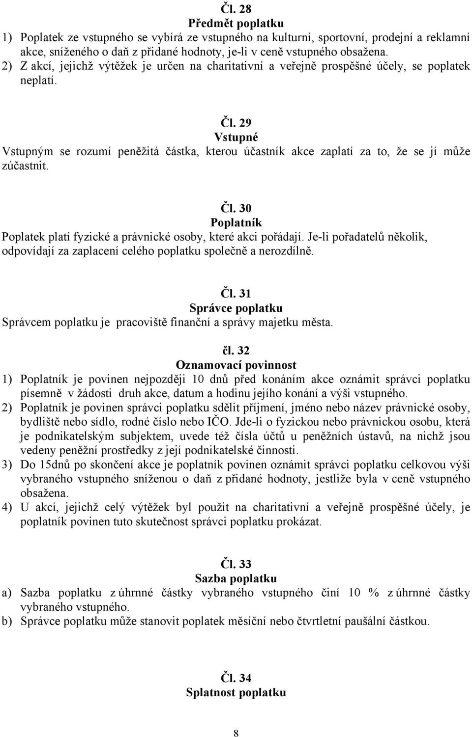 29 Vstupné Vstupným se rozumí peněžitá částka, kterou účastník akce zaplatí za to, že se jí může zúčastnit. Čl. 30 Poplatník Poplatek platí fyzické a právnické osoby, které akci pořádají.