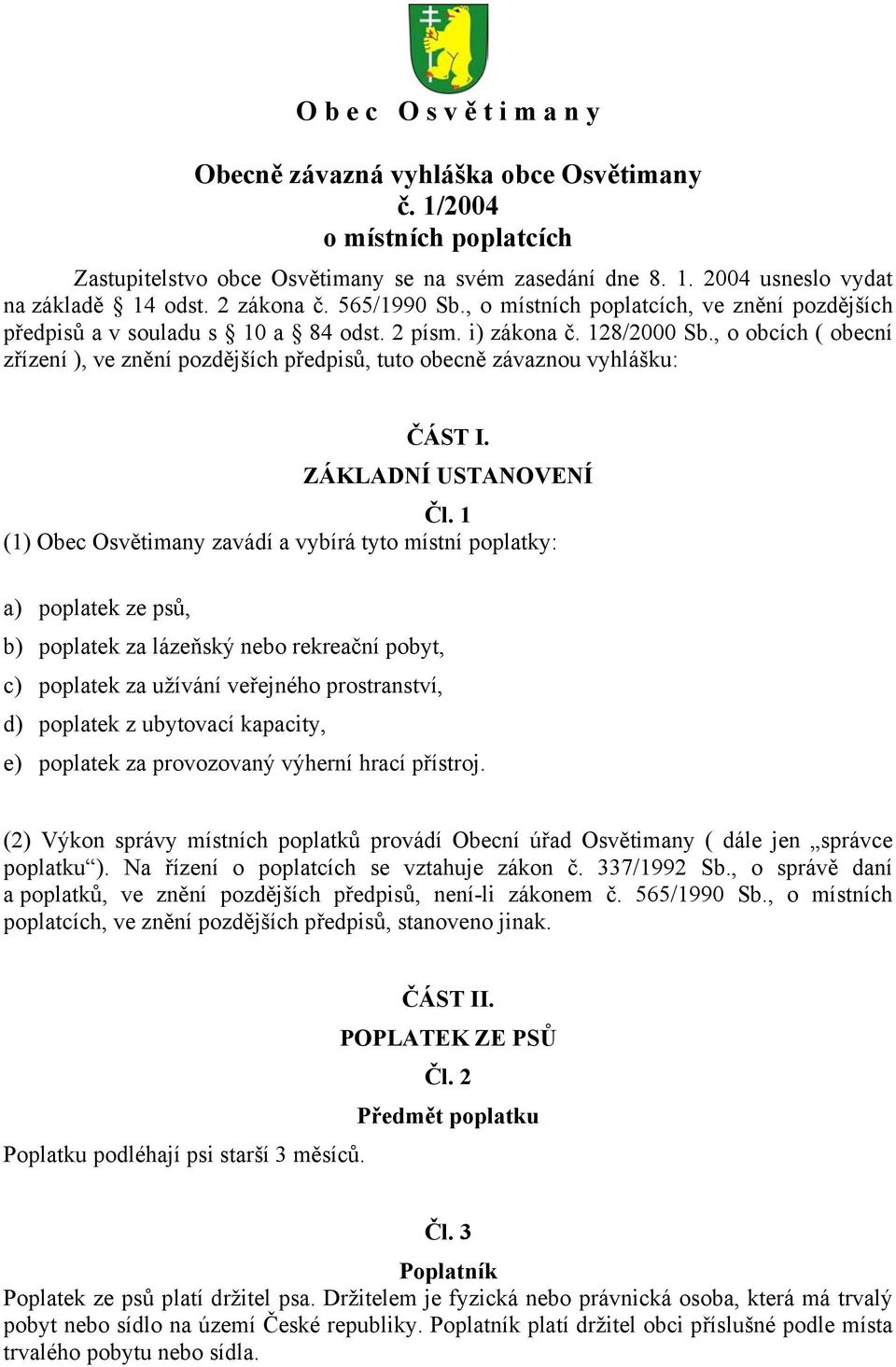 , o obcích ( obecní zřízení ), ve znění pozdějších předpisů, tuto obecně závaznou vyhlášku: ČÁST I. ZÁKLADNÍ USTANOVENÍ Čl.