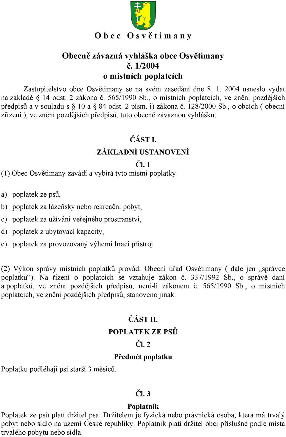 , o obcích ( obecní zřízení ), ve znění pozdějších předpisů, tuto obecně závaznou vyhlášku: ČÁST I. ZÁKLADNÍ USTANOVENÍ Čl.