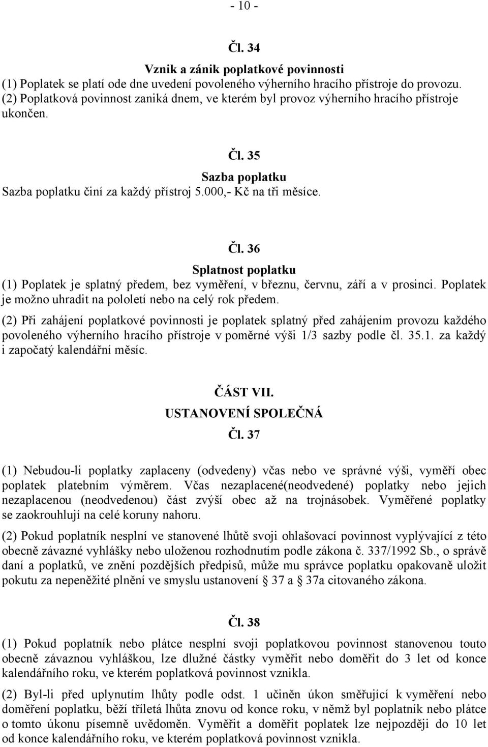 35 Sazba poplatku Sazba poplatku činí za každý přístroj 5.000,- Kč na tři měsíce. Čl. 36 Splatnost poplatku (1) Poplatek je splatný předem, bez vyměření, v březnu, červnu, září a v prosinci.