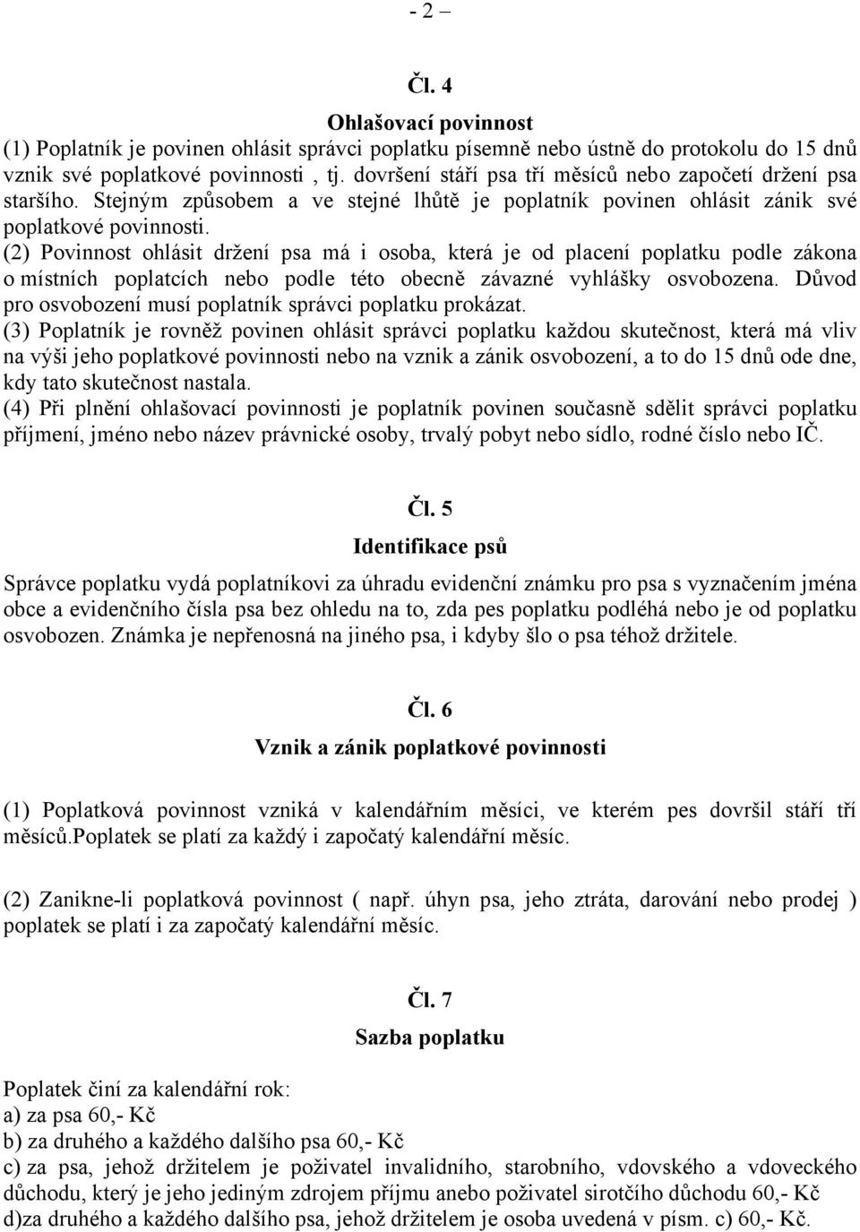 (2) Povinnost ohlásit držení psa má i osoba, která je od placení poplatku podle zákona o místních poplatcích nebo podle této obecně závazné vyhlášky osvobozena.