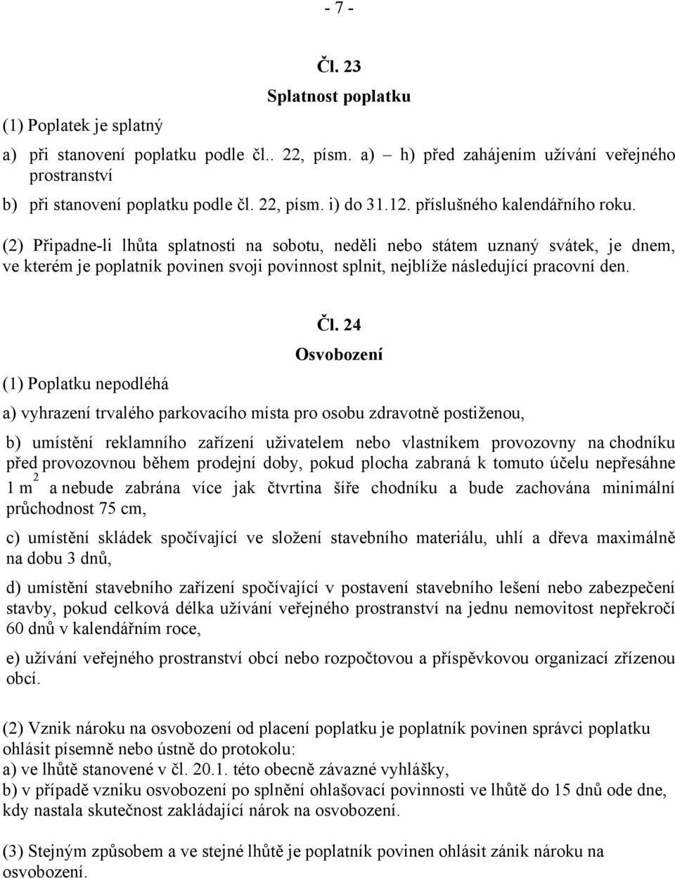 (2) Připadne-li lhůta splatnosti na sobotu, neděli nebo státem uznaný svátek, je dnem, ve kterém je poplatník povinen svoji povinnost splnit, nejblíže následující pracovní den. Čl.