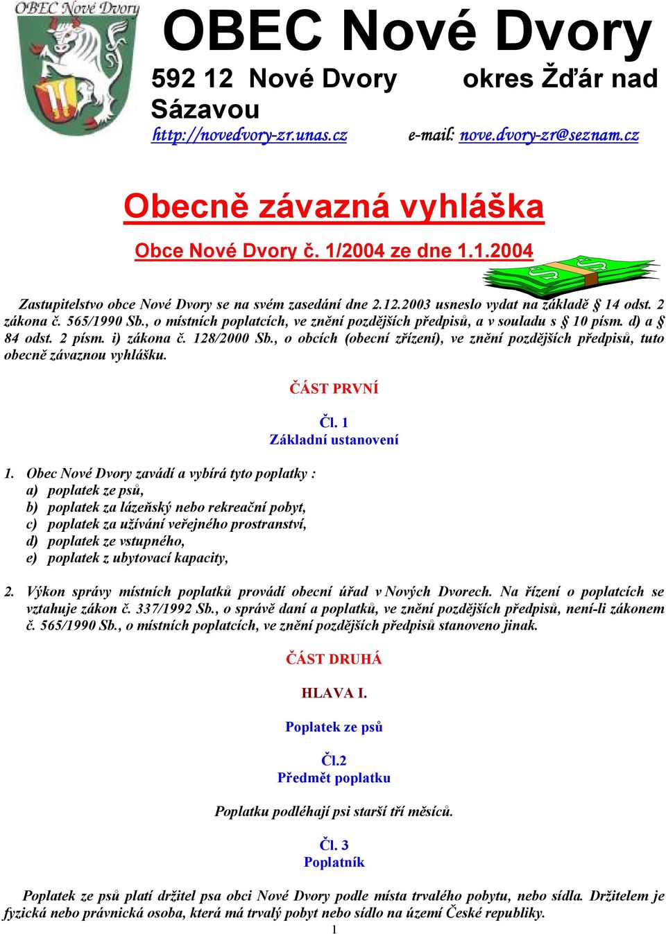 , o obcích (obecní zřízení), ve znění pozdějších předpisů, tuto obecně závaznou vyhlášku. 1.