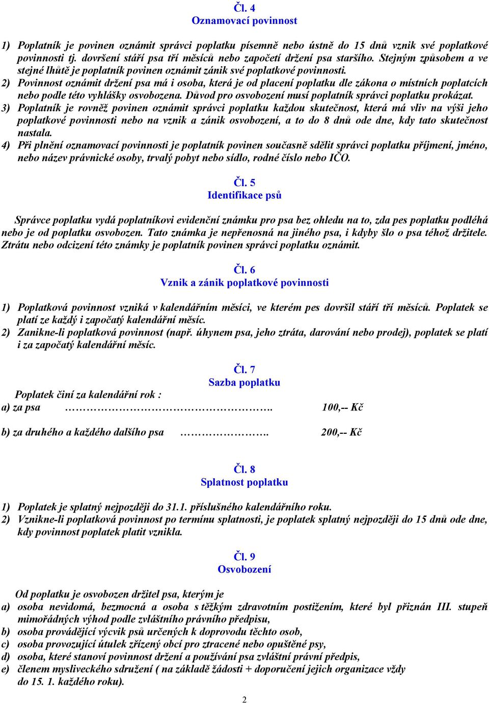 2) Povinnost oznámit držení psa má i osoba, která je od placení poplatku dle zákona o místních poplatcích nebo podle této vyhlášky osvobozena.