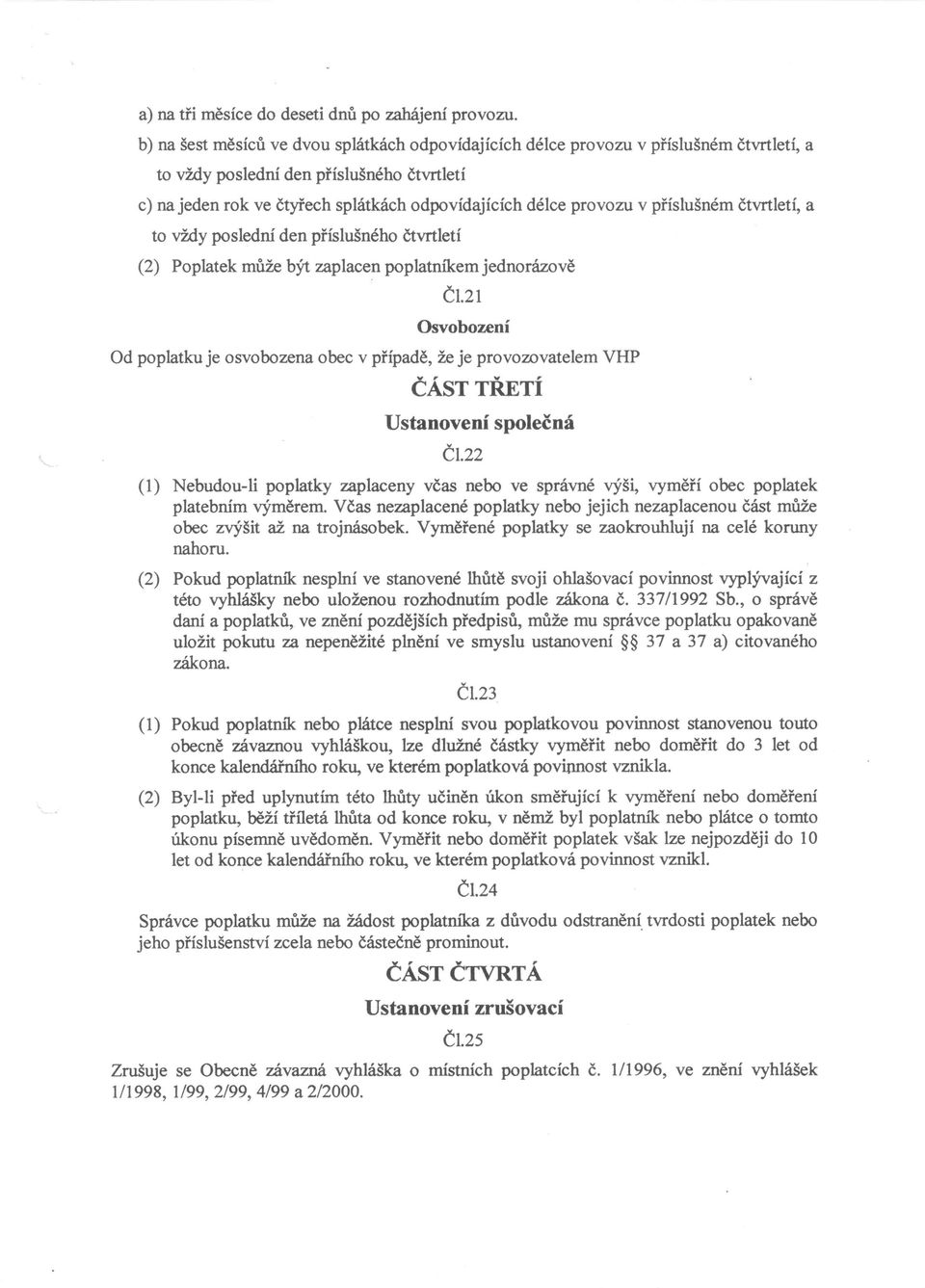 v příslušném čtvrtletí, a to vždy poslední den příslušného čtvrtletí (2) Poplatek může být zaplacen poplatníkem jednorázově Č1.