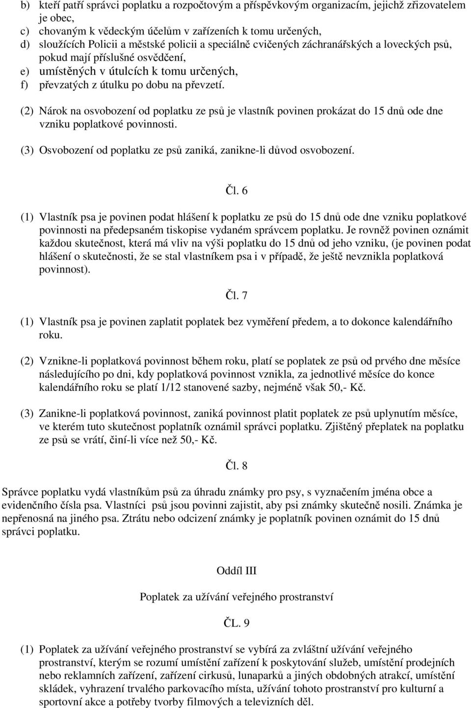 (2) Nárok na osvobození od poplatku ze psů je vlastník povinen prokázat do 15 dnů ode dne vzniku poplatkové povinnosti. (3) Osvobození od poplatku ze psů zaniká, zanikne-li důvod osvobození. Čl.