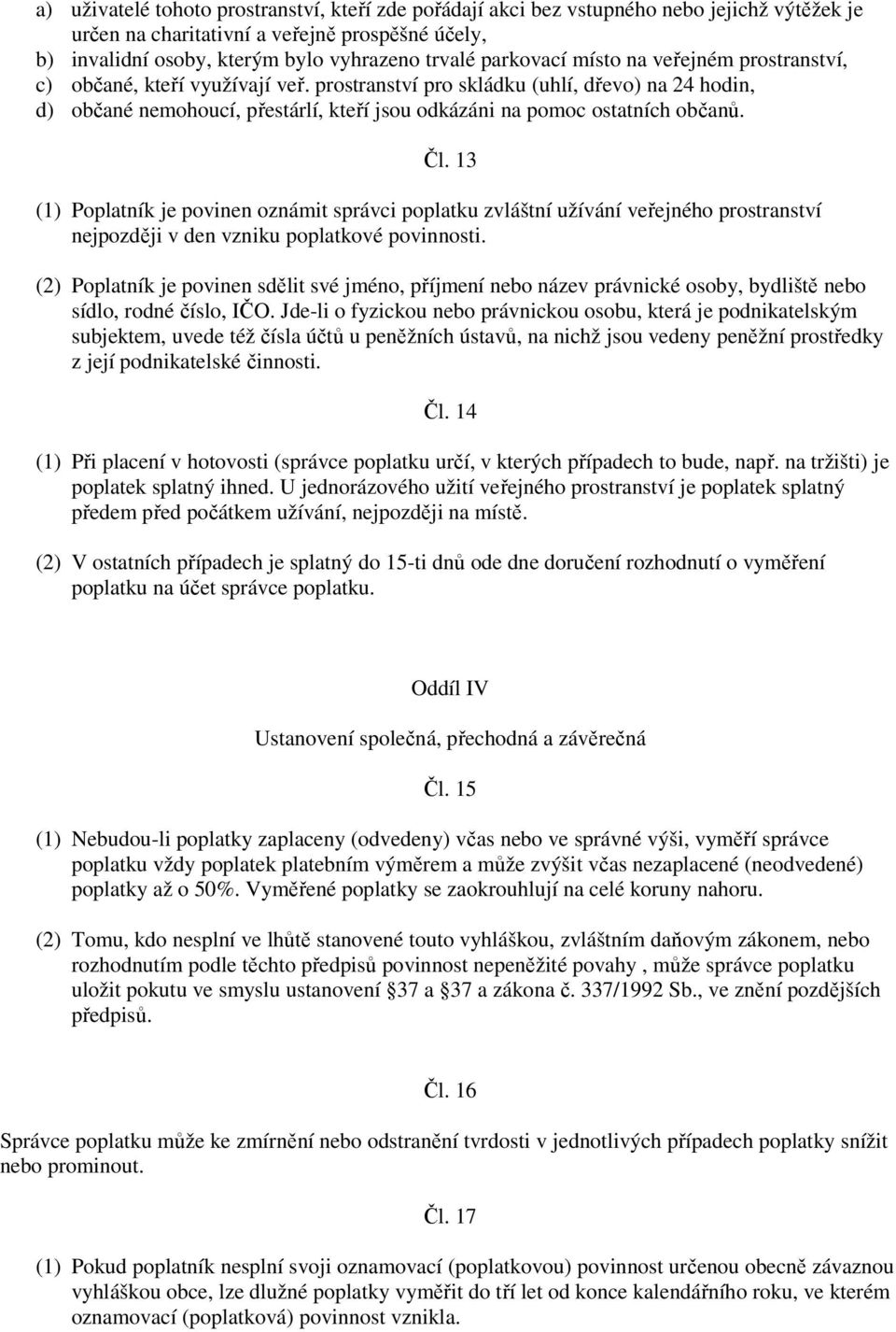 prostranství pro skládku (uhlí, dřevo) na 24 hodin, d) občané nemohoucí, přestárlí, kteří jsou odkázáni na pomoc ostatních občanů. Čl.