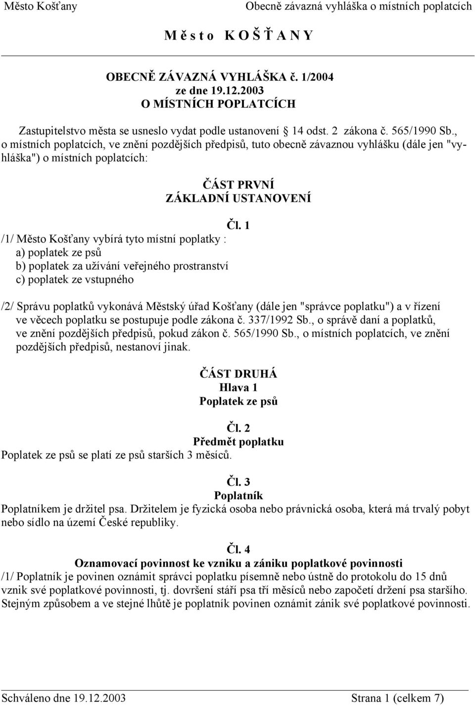 1 /1/ Město Košťany vybírá tyto místní poplatky : a) poplatek ze psů b) poplatek za užívání veřejného prostranství c) poplatek ze vstupného /2/ Správu poplatků vykonává Městský úřad Košťany (dále jen