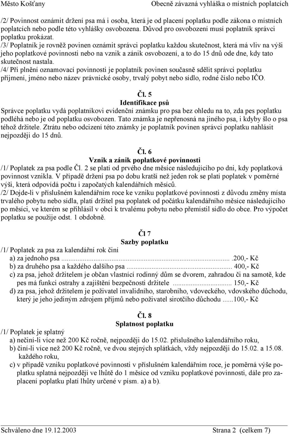 /3/ Poplatník je rovněž povinen oznámit správci poplatku každou skutečnost, která má vliv na výši jeho poplatkové povinnosti nebo na vznik a zánik osvobození, a to do 15 dnů ode dne, kdy tato