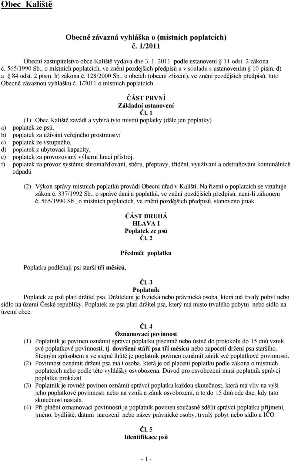 , o obcích (obecní zřízení), ve znění pozdějších předpisů, tuto Obecně závaznou vyhlášku č. 1/2011 o místních poplatcích. ČÁST PRVNÍ Základní ustanovení Čl.