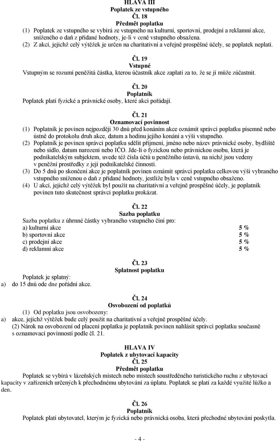 (2) Z akcí, jejichž celý výtěžek je určen na charitativní a veřejně prospěšné účely, se poplatek neplatí. Čl.