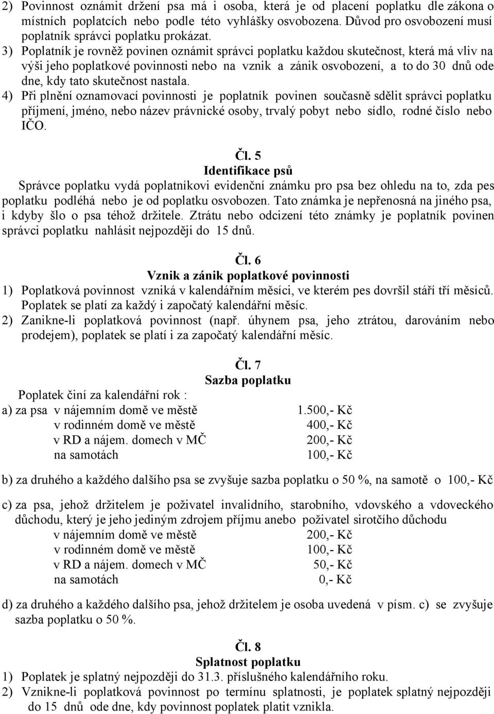 3) je rovněž povinen oznámit správci poplatku každou skutečnost, která má vliv na výši jeho poplatkové povinnosti nebo na vznik a zánik osvobození, a to do 30 dnů ode dne, kdy tato skutečnost nastala.