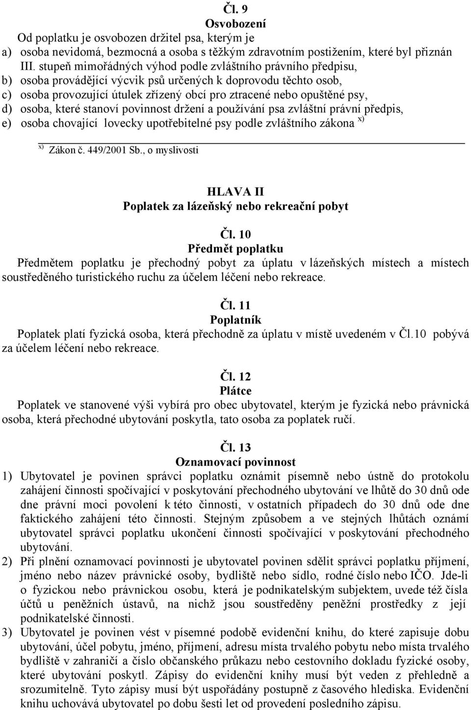 d) osoba, které stanoví povinnost držení a používání psa zvláštní právní předpis, e) osoba chovající lovecky upotřebitelné psy podle zvláštního zákona x) x) Zákon č. 449/2001 Sb.