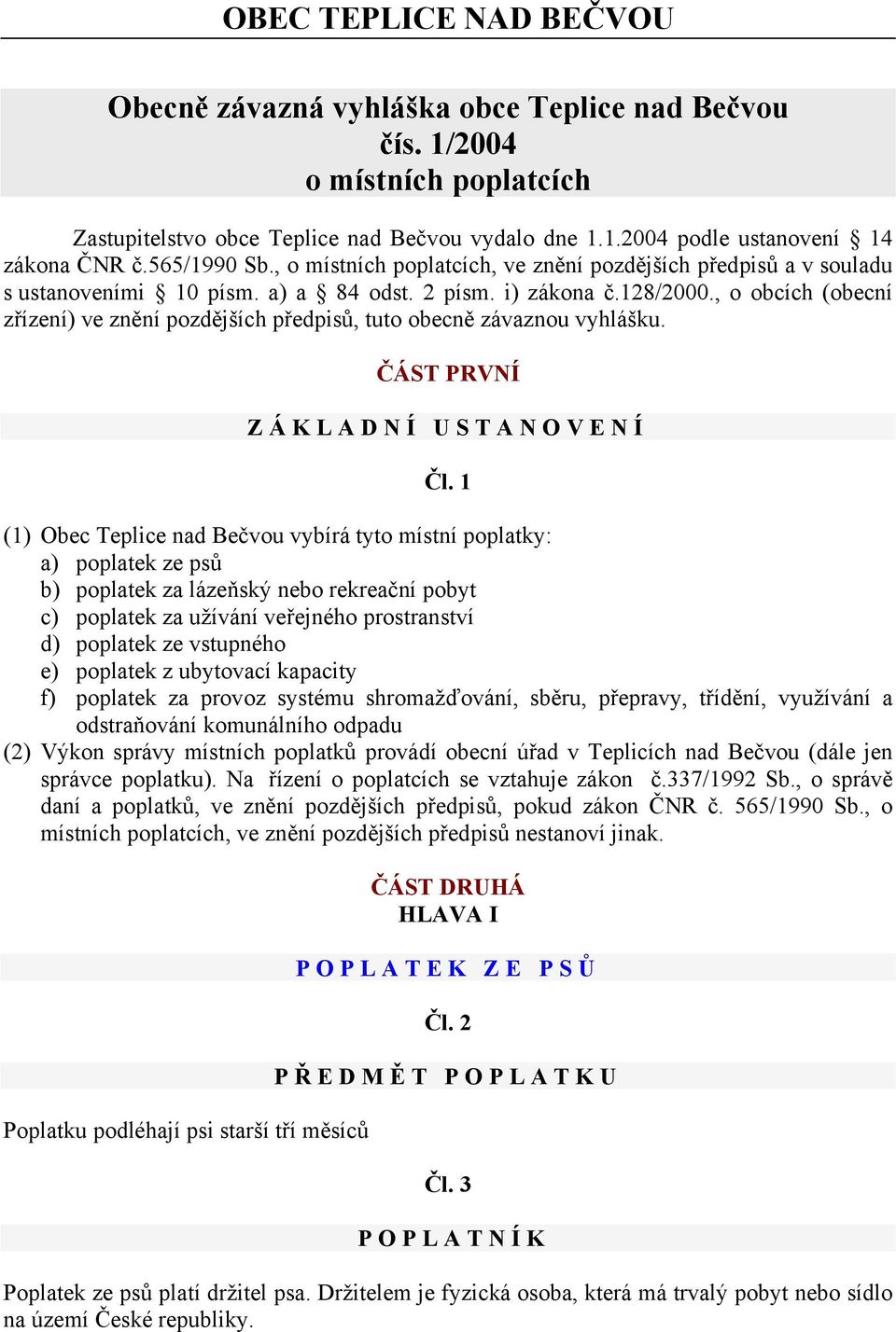 , o obcích (obecní zřízení) ve znění pozdějších předpisů, tuto obecně závaznou vyhlášku. ČÁST PRVNÍ ZÁKLADNÍ USTANOVENÍ Čl.