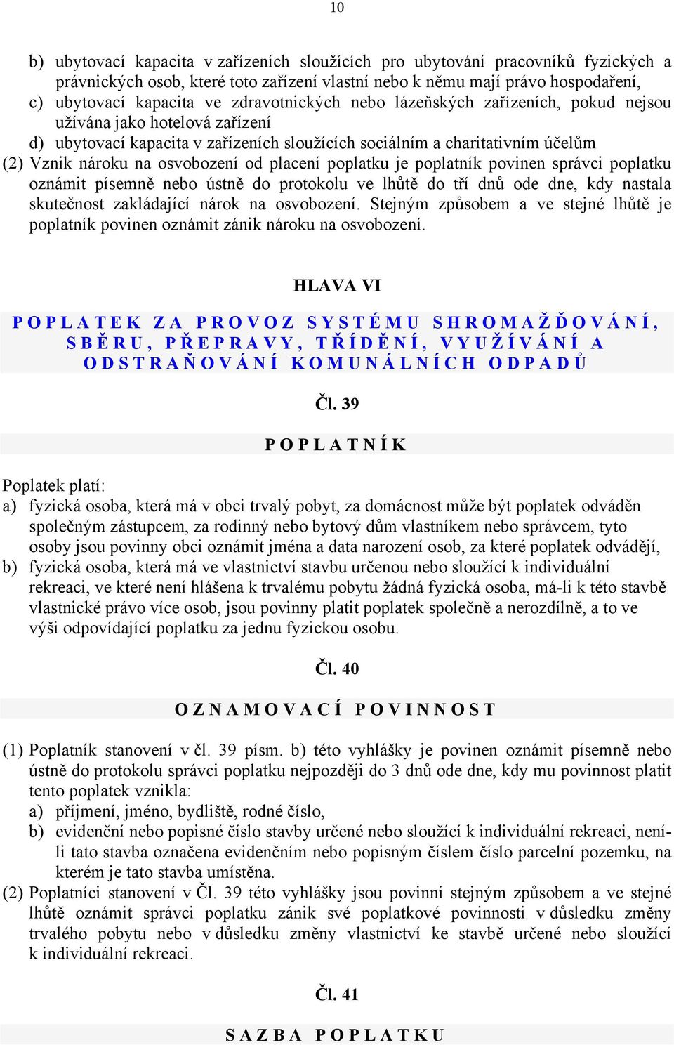 placení poplatku je poplatník povinen správci poplatku oznámit písemně nebo ústně do protokolu ve lhůtě do tří dnů ode dne, kdy nastala skutečnost zakládající nárok na osvobození.