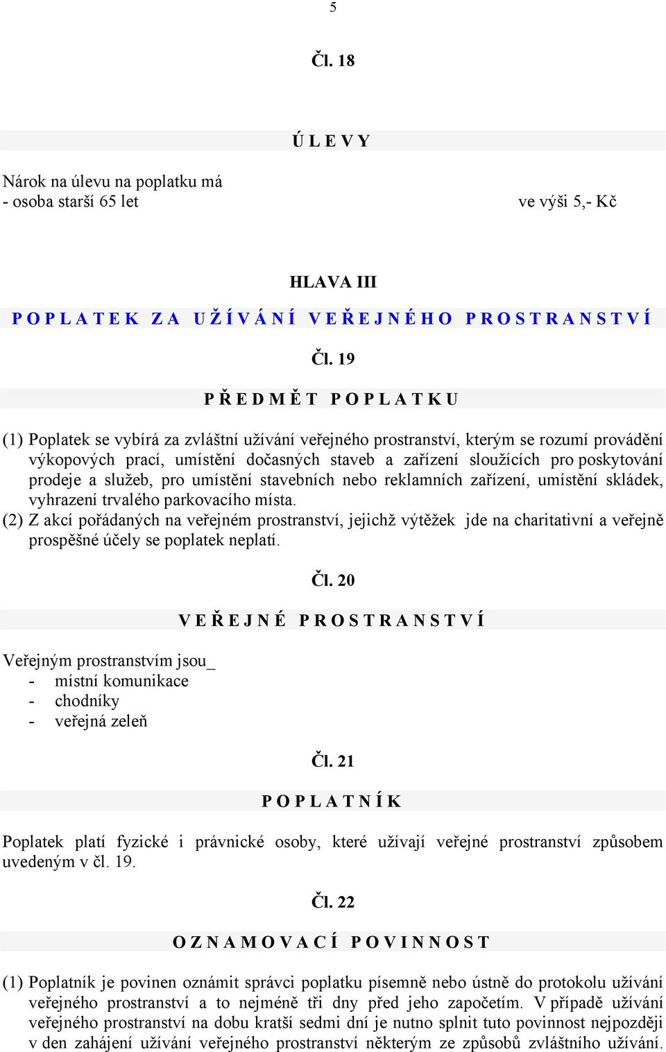 prodeje a služeb, pro umístění stavebních nebo reklamních zařízení, umístění skládek, vyhrazení trvalého parkovacího místa.