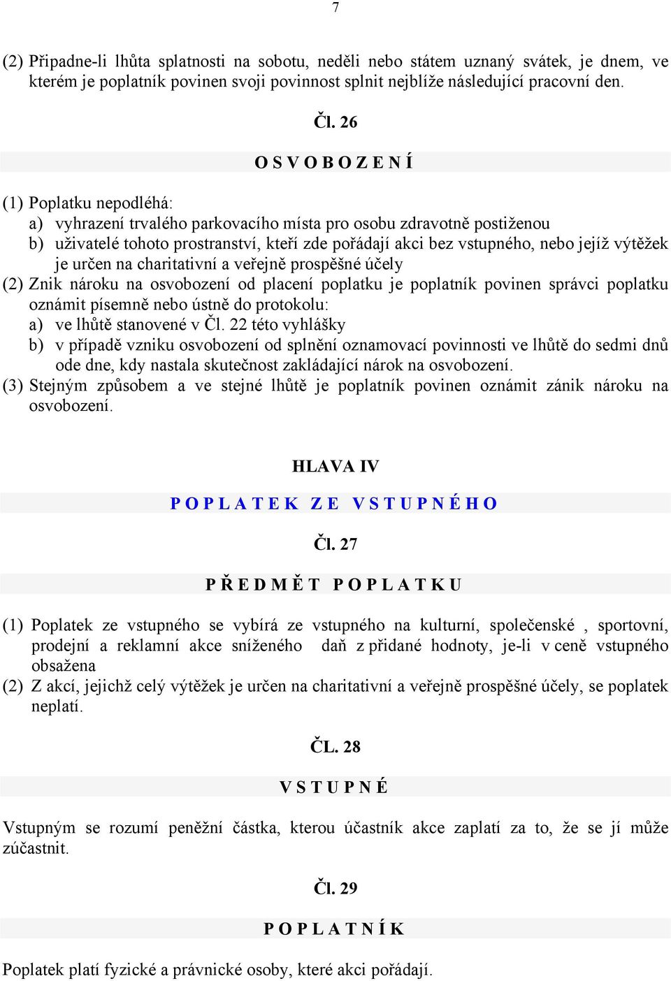 výtěžek je určen na charitativní a veřejně prospěšné účely (2) Znik nároku na osvobození od placení poplatku je poplatník povinen správci poplatku oznámit písemně nebo ústně do protokolu: a) ve lhůtě