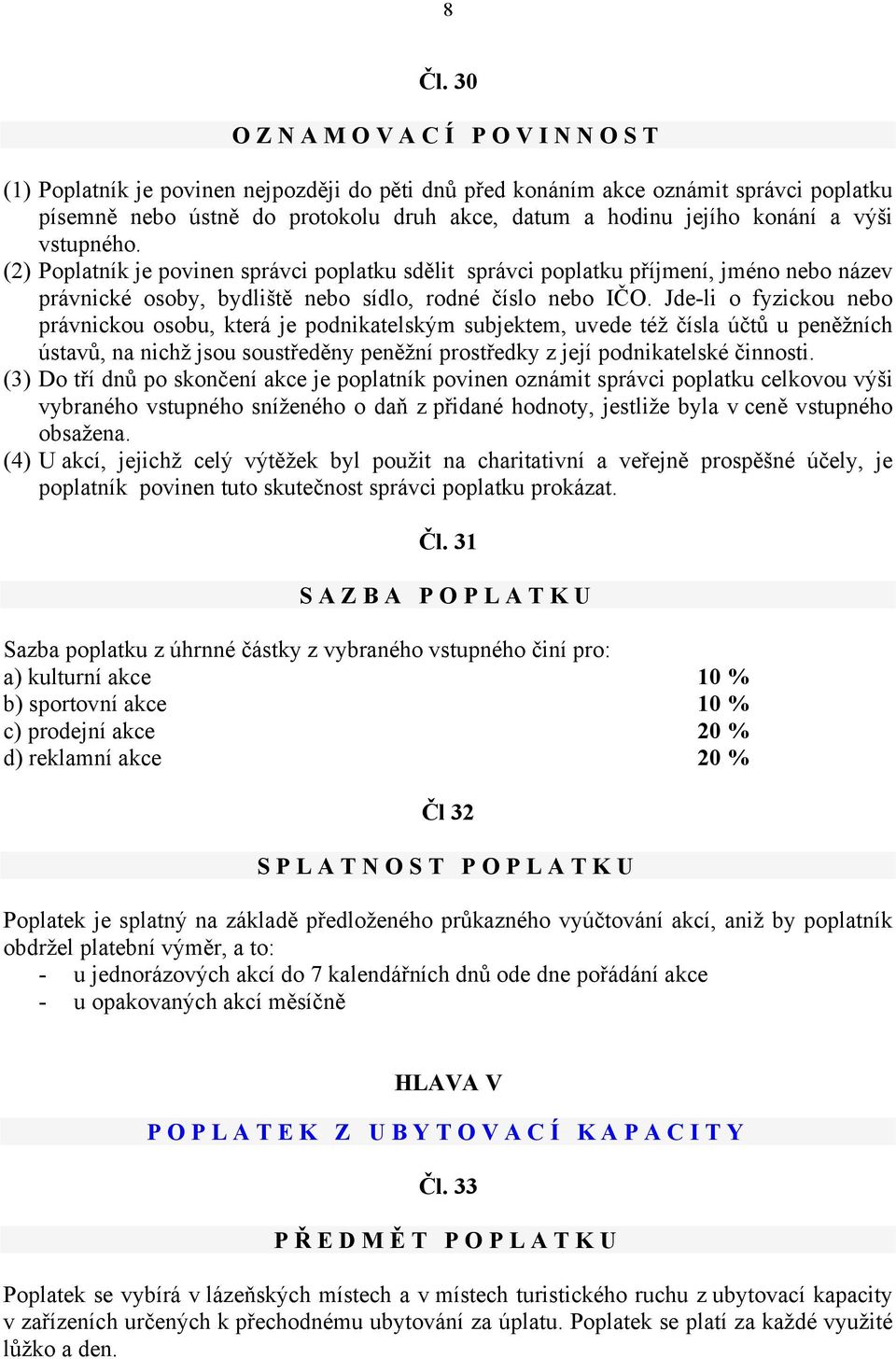 Jde-li o fyzickou nebo právnickou osobu, která je podnikatelským subjektem, uvede též čísla účtů u peněžních ústavů, na nichž jsou soustředěny peněžní prostředky z její podnikatelské činnosti.