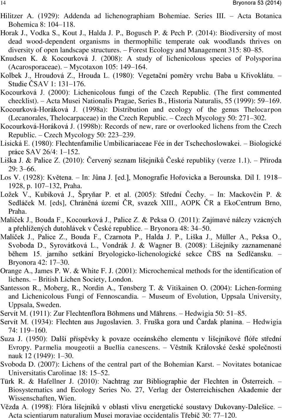 Knudsen K. & Kocourková J. (2008): A study of lichenicolous species of Polysporina (Acarosporaceae). Mycotaxon 105: 149 164. Kolbek J., Hroudová Z., Hrouda L.