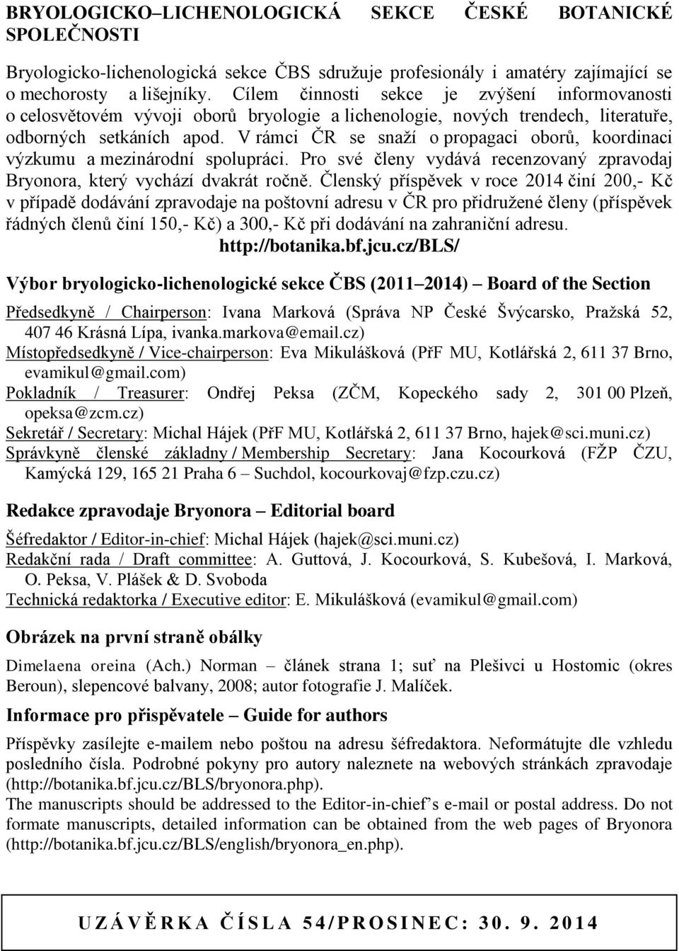 V rámci ČR se snaží o propagaci oborů, koordinaci výzkumu a mezinárodní spolupráci. Pro své členy vydává recenzovaný zpravodaj Bryonora, který vychází dvakrát ročně.