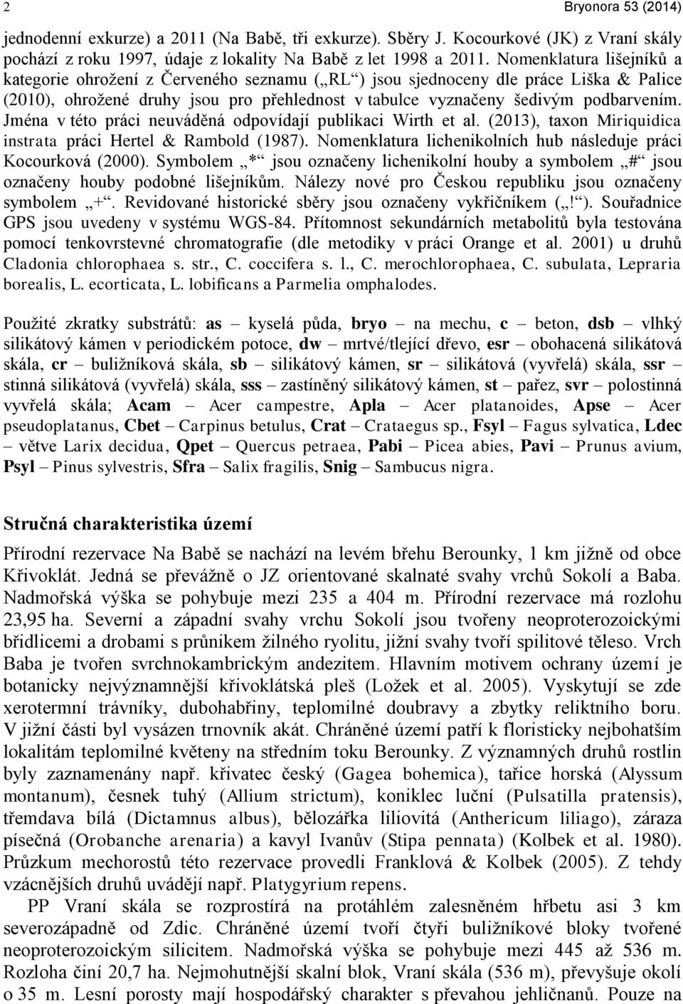 Jména v této práci neuváděná odpovídají publikaci Wirth et al. (2013), taxon Miriquidica instrata práci Hertel & Rambold (1987). Nomenklatura lichenikolních hub následuje práci Kocourková (2000).