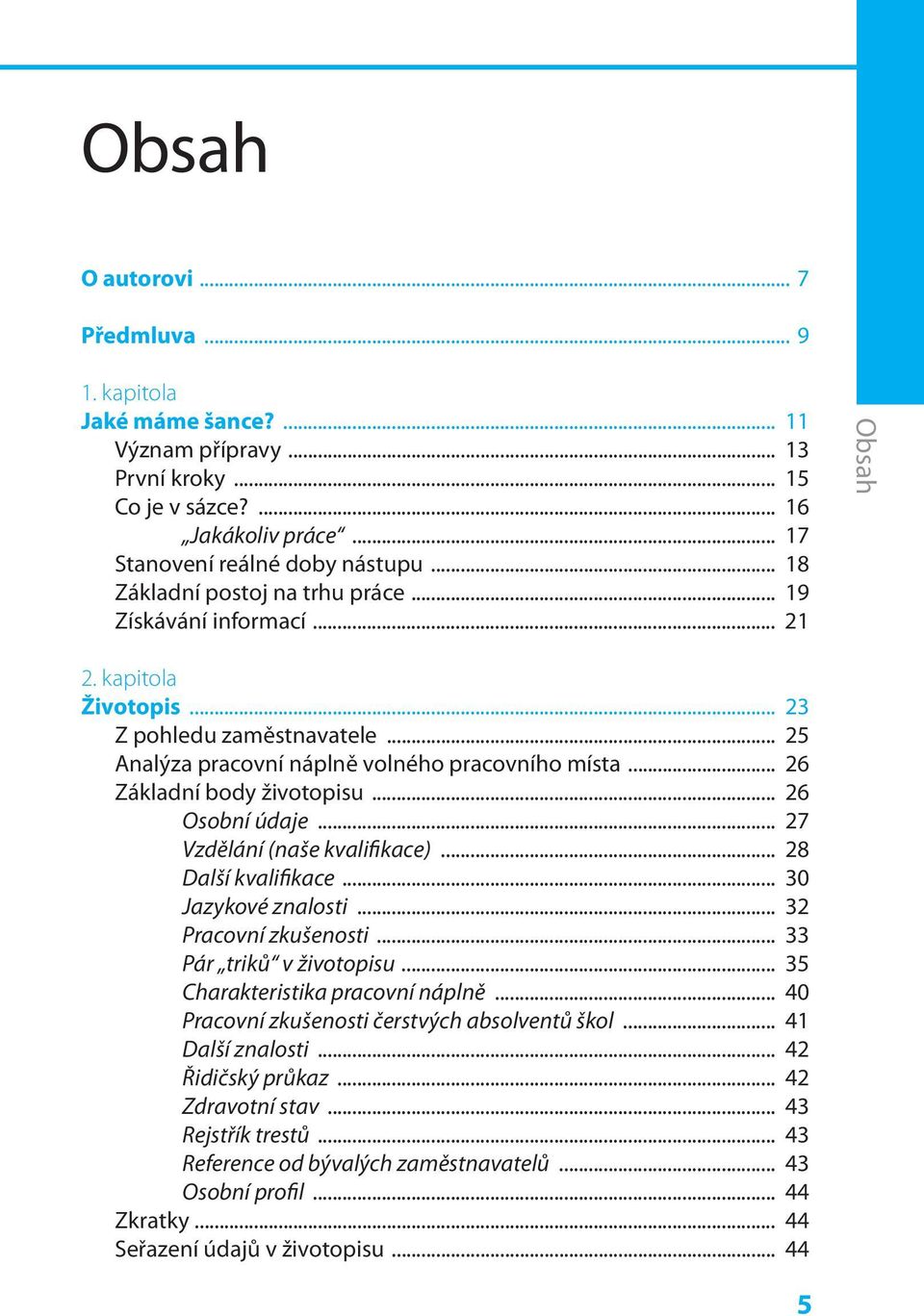 .. 26 Základní body životopisu... 26 Osobní údaje... 27 Vzdělání (naše kvalifikace)... 28 Další kvalifikace... 30 Jazykové znalosti... 32 Pracovní zkušenosti... 33 Pár triků v životopisu.