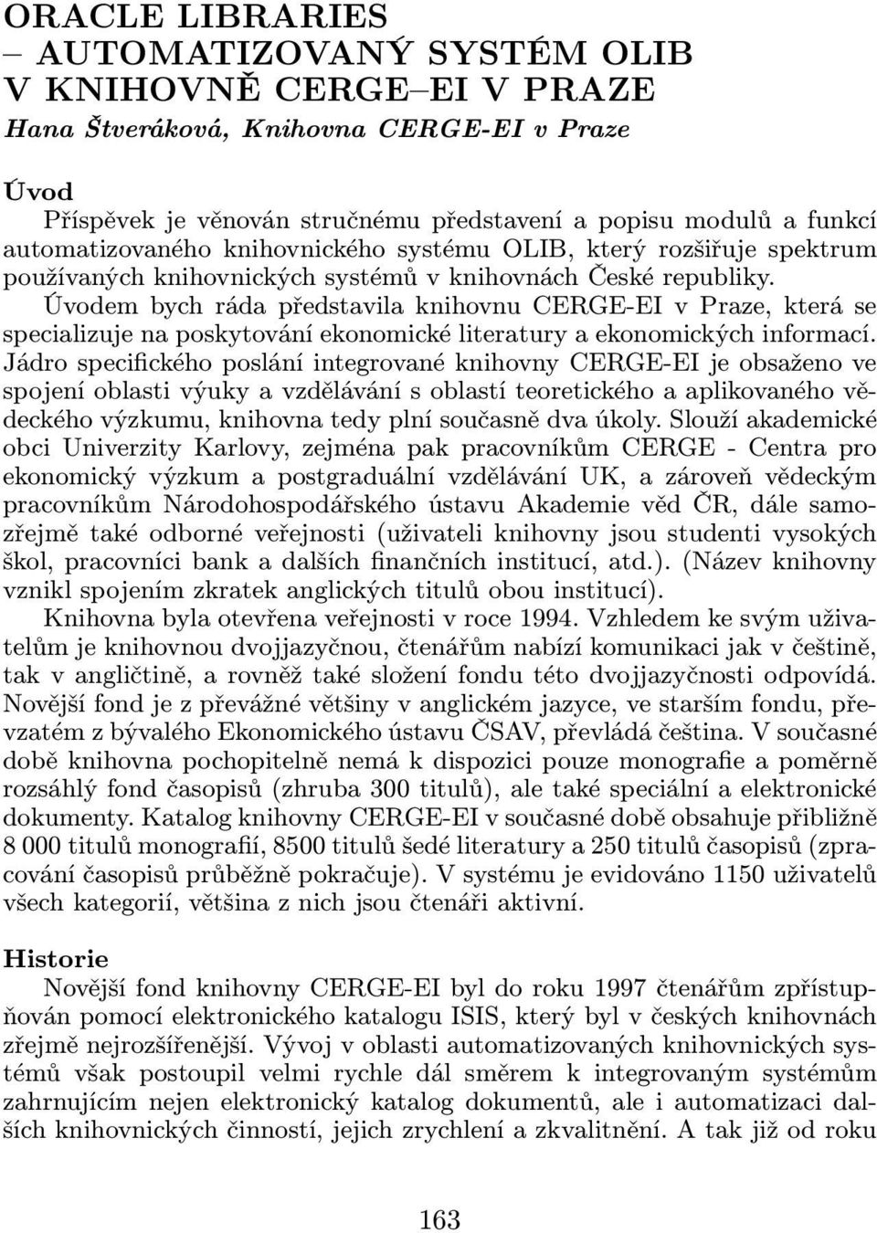 Úvodem bych ráda představila knihovnu CERGE-EI v Praze, která se specializuje na poskytování ekonomické literatury a ekonomických informací.