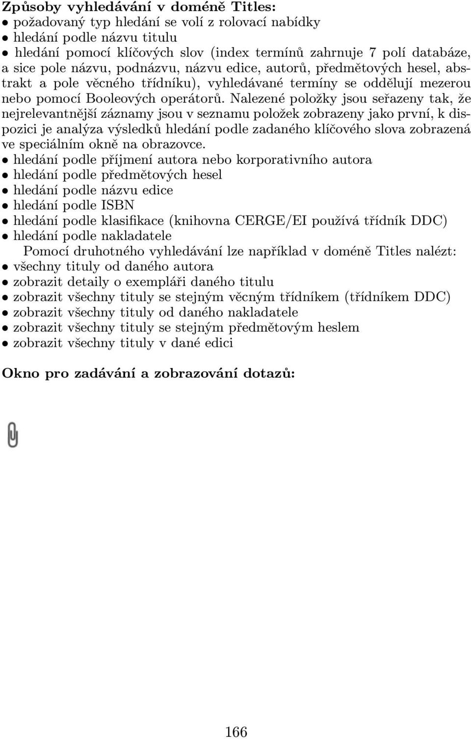 Nalezené položky jsou seřazeny tak, že nejrelevantnější záznamy jsou v seznamu položek zobrazeny jako první, k dispozici je analýza výsledků hledání podle zadaného klíčového slova zobrazená ve